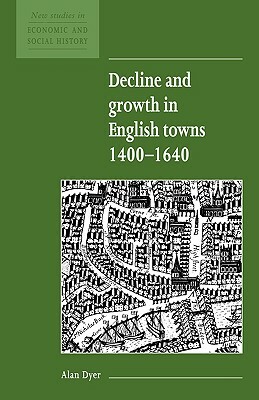 Decline and Growth in English Towns 1400-1640 by Alan Dyer