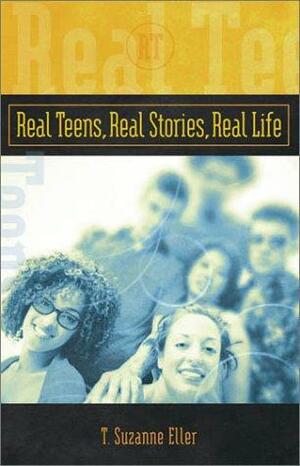 Real Teens Real Stories Real Life by T. Suzanne Eller