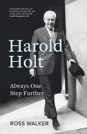 Harold Holt: Always One Step Further by Ross Walker
