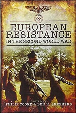 European Resistance in the Second World War by Philip E. Cooke, Ben H. Shepherd