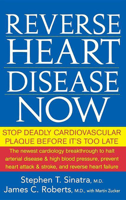 Reverse Heart Disease Now: Stop Deadly Cardiovascular Plaque Before It's Too Late by James C. Roberts, Stephen T. Sinatra