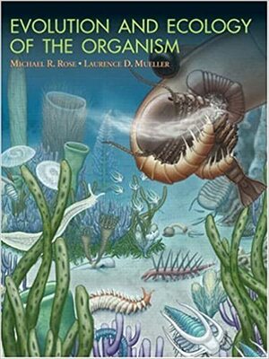 Evolution and Ecology of the Organism by Michael R. Rose, Laurence D. Mueller
