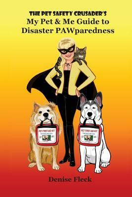 The Pet Safety Crusader's My Pet & Me Guide to Disaster PAWparedness by Denise Fleck