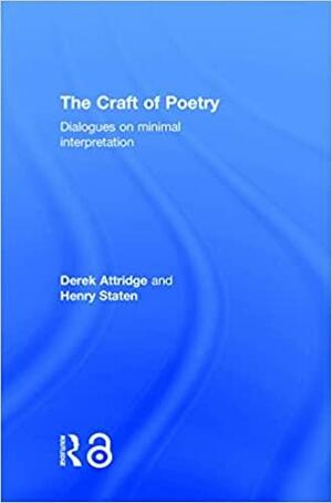 The Craft of Poetry: Dialogues on Minimal Interpretation by Derek Attridge, Henry Staten