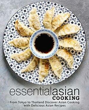 Essential Asian Cooking: From Tokyo to Thailand Discover Asian Cooking with Delicious Asian Recipes by BookSumo Press