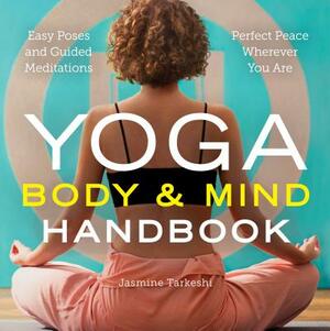 Yoga Body and Mind Handbook: Easy Poses, Guided Meditations, Perfect Peace Wherever You Are by Jasmine Tarkeshi