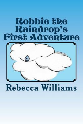 Robbie the Raindrop's First Adventure by Rebecca Williams