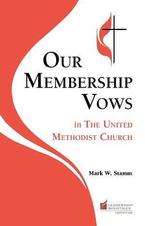  Our Membership Vows in The United Methodist Church by Mark W. Stamm