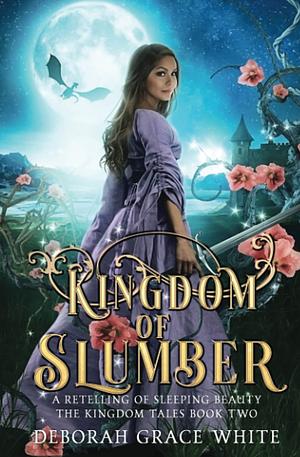 Kingdom of Slumber: A Retelling of Sleeping Beauty by Deborah Grace White