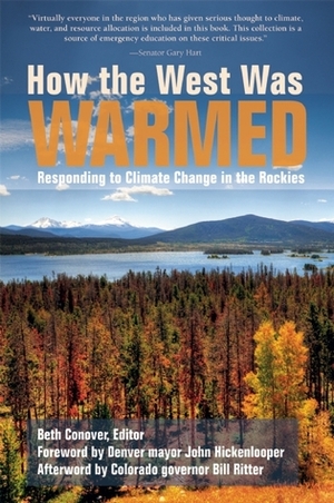 How the West Was Warmed: Responding to Climate Change in the Rockies by John Hickenlooper, Beth Conover, Bill Ritter Jr.
