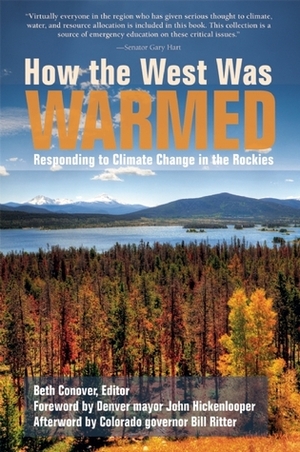 How the West Was Warmed: Responding to Climate Change in the Rockies by Beth Conover, Bill Ritter Jr., John Hickenlooper