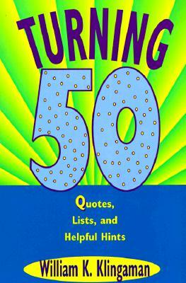 Turning 50: Quotes, Lists, and Helpful Hints by William K. Klingaman