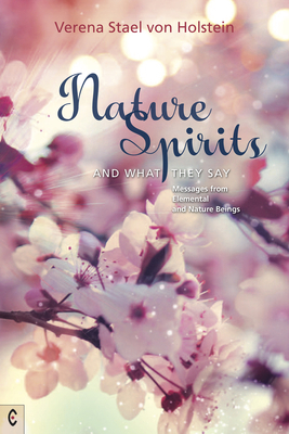 Nature Spirits and What They Say: Messages from Elemental and Nature Beings by Verena Staël Von Holstein