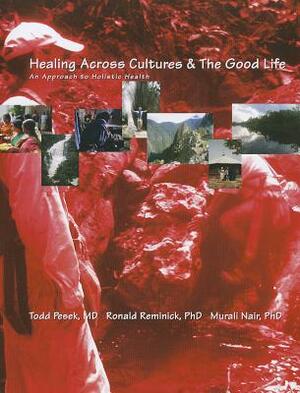 Healing Across Cultures & the Good Life: An Approach to Holistic Health by Murali Nair, Ronald Reminick, Todd Pesek