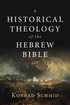 A Historical Theology of the Hebrew Bible by Konrad Schmid