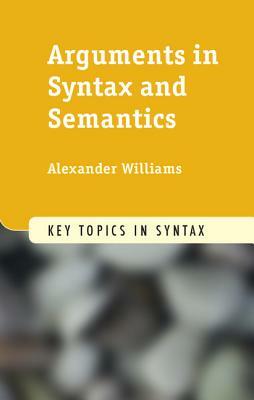 Arguments in Syntax and Semantics by Alexander Williams