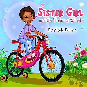 Sister Girl and the Training Wheels: Sister Girl Collection Book 1 by Nicole Fenner, Abira Das, Sister Girl Publishing