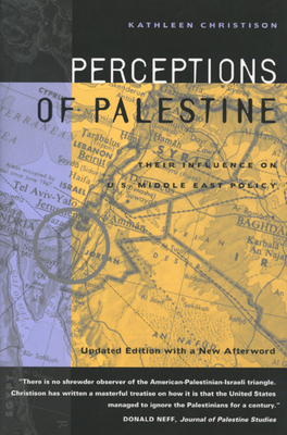 Perceptions of Palestine: Their Influence on U.S. Middle East Policy by Kathleen Christison