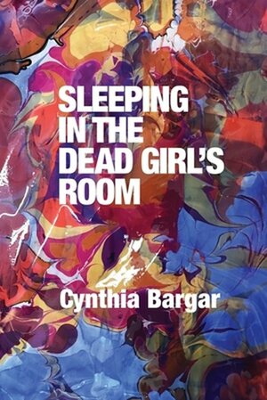 Sleeping in the Dead Girl's Room by Cynthia Bargar