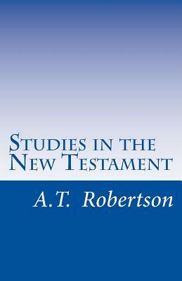 Studies in the New Testament: Handbook For Bible Classes of Every Kind by A. T. Robertson