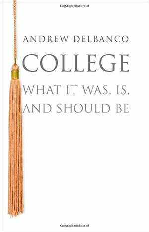 College: What It Was, Is, and Should Be by Andrew Delbanco