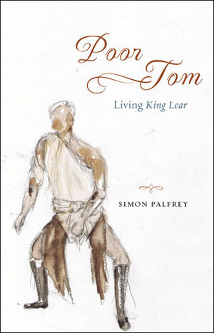 Poor Tom: Living King Lear by Simon Palfrey