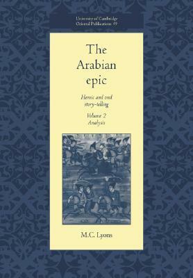 The Arabian Epic: Heroic and Oral Story-telling, Volume 2: Analysis by Malcolm C. Lyons