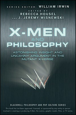 X-Men and Philosophy: Astonishing Insight and Uncanny Argument in the Mutant X-Verse by 