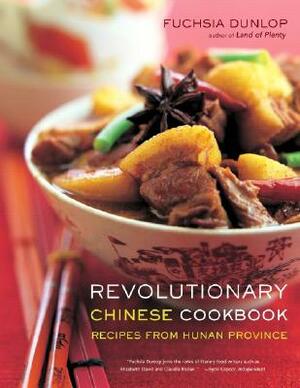 Revolutionary Chinese Cookbook: Recipes from Hunan Province by Fuchsia Dunlop