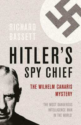 Hitler's Spy Chief by Richard Bassett