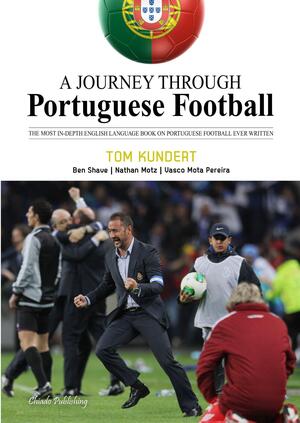 A Journey Through Portuguese Football by Vasco Mota Pereira, Nathan Motz, Ben Shave, Tom Kundert
