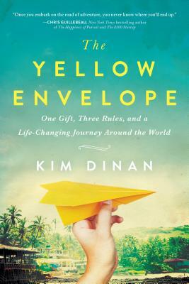 The Yellow Envelope: One Gift, Three Rules, and a Life-Changing Journey Around the World by Kim Dinan