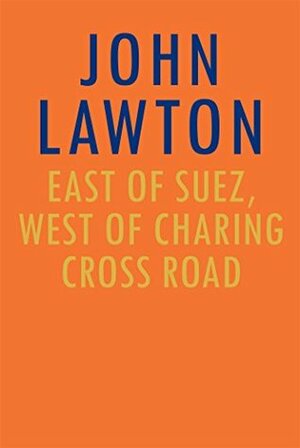 East of Suez, West of Charing Cross Road by John Lawton