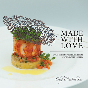 Made with Love: Culinary Inspirations from Around the World by Elizabeth Lee