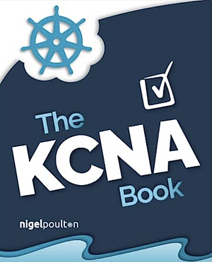 The KCNA Book: Kubernetes and Cloud Native Associate by Nigel Poulton