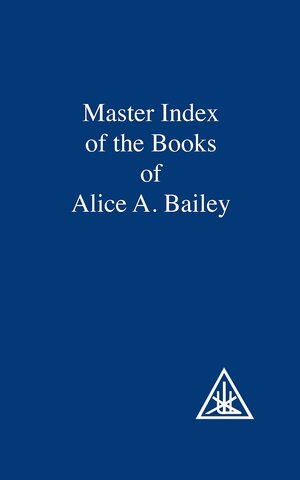 Master Index of the Book of Alice Bailey by Alice A. Bailey