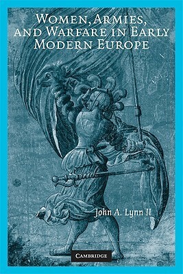 Women, Armies, and Warfare in Early Modern Europe by John A. Lynn