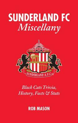 Sunderland AFC Miscellany: Black Cats Trivia, History, Facts & Stats by Rob Mason