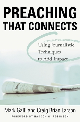 Preaching That Connects: Using Techniques of Journalists to Add Impact by Craig Brian Larson, Mark Galli