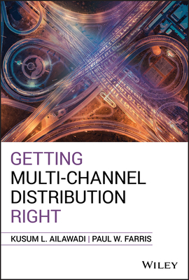 Getting Multi-Channel Distribution Right by Paul W. Farris, Kusum L. Ailawadi