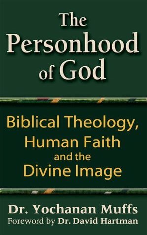 The Personhood of God: Biblical Theology, Human Faith and the Divine Image by Dr. Yochanan Muffs, David Hartman