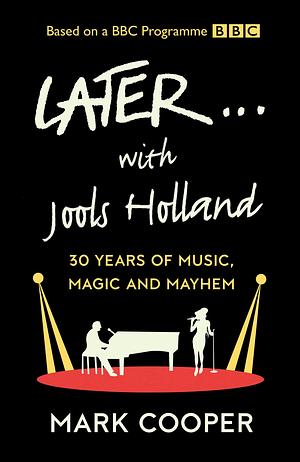 Later ... with Jools Holland: 30 Years of Music, Magic and Mayhem by Mark Cooper