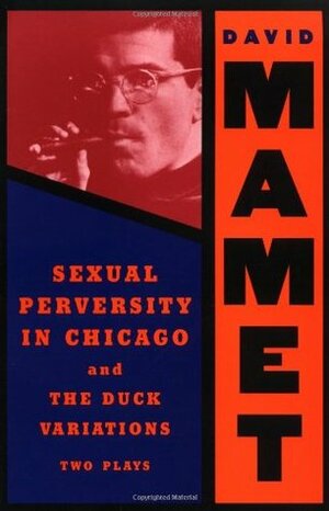 Sexual Perversity in Chicago & The Duck Variations by David Mamet