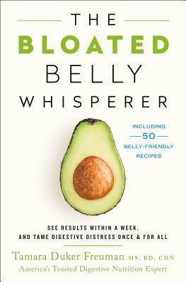 The Bloated Belly Whisperer: See Results Within a Week and Tame Digestive Distress Once and for All by Tamara Duker Freuman