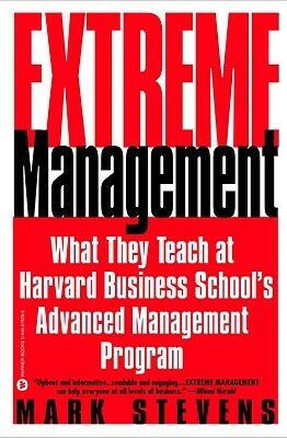 Extreme Management: What They Teach at Harvard Business School's Advanced Manageme... by Mark Stevens