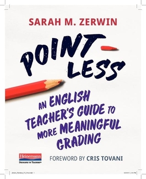 Point-Less: An English Teacher's Guide to More Meaningful Grading by Sarah M. Zerwin