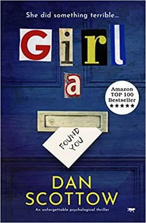 Girl A: an unforgettable psychological thriller by Dan Scottow