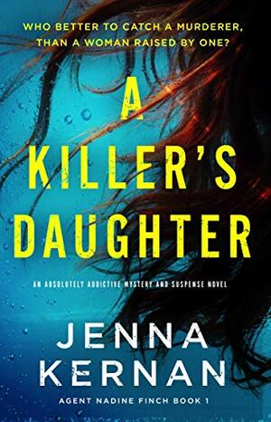 A Killer's Daughter: An absolutely addictive mystery and suspense novel: 1 by Jenna Kernan