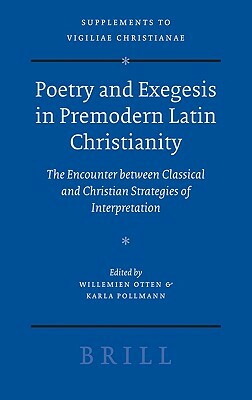 Poetry and Exegesis in Premodern Latin Christianity: The Encounter Between Classical and Christian Strategies of Interpretation by 