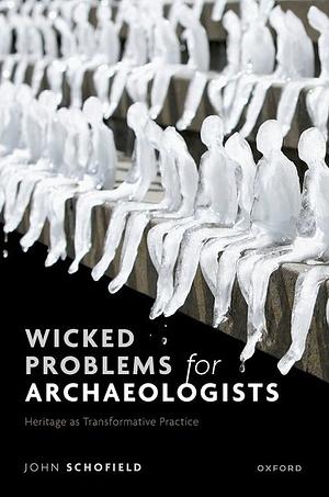 Wicked Problems for Archaeologists by John Schofield